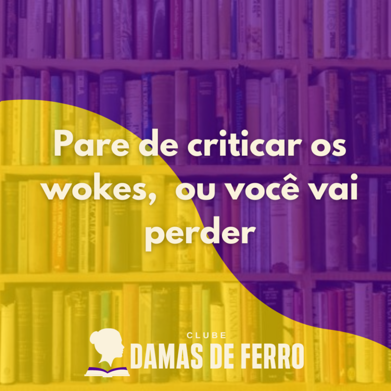 Pare de criticar os wokes, ou você vai perder