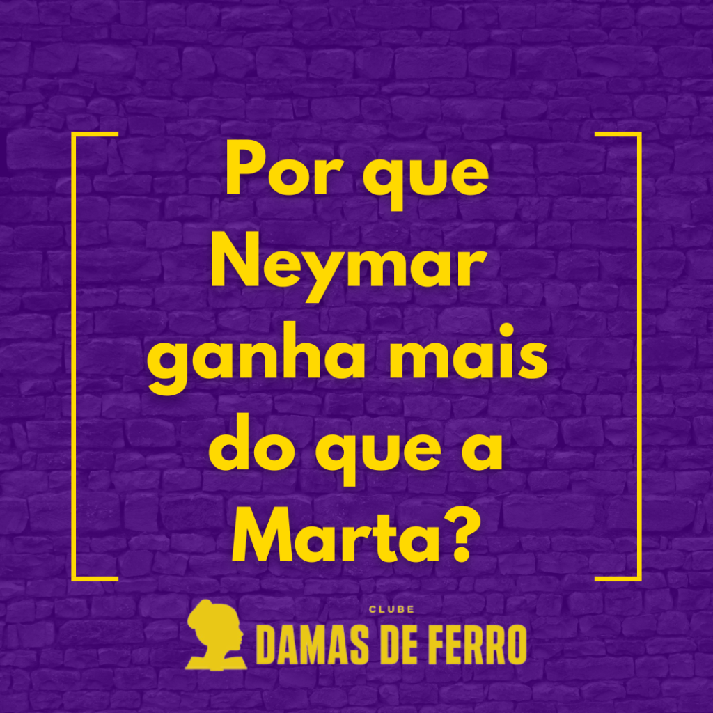 Por que Neymar ganha mais do que a Marta?