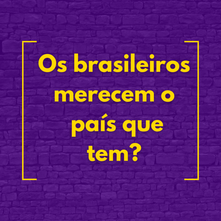 Os brasileiros merecem o país que tem?