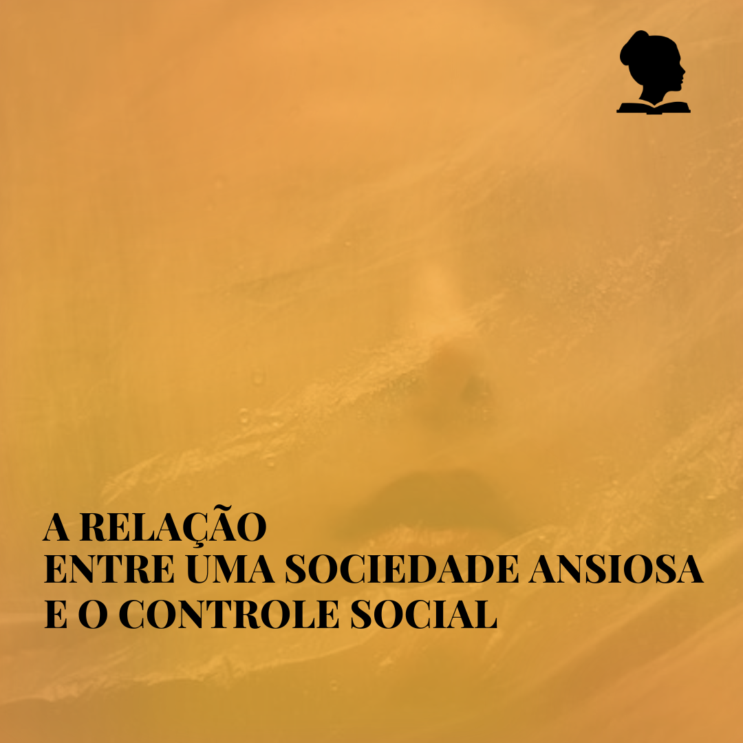 A relação entre uma sociedade ansiosa e o controle social