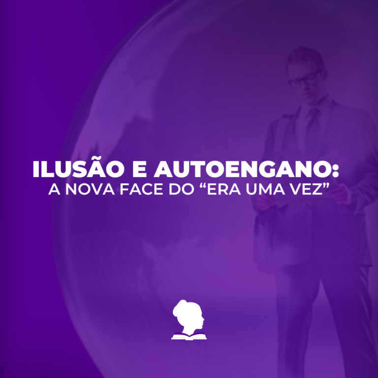 Ilusão e autoengano: a nova face do “era uma vez”