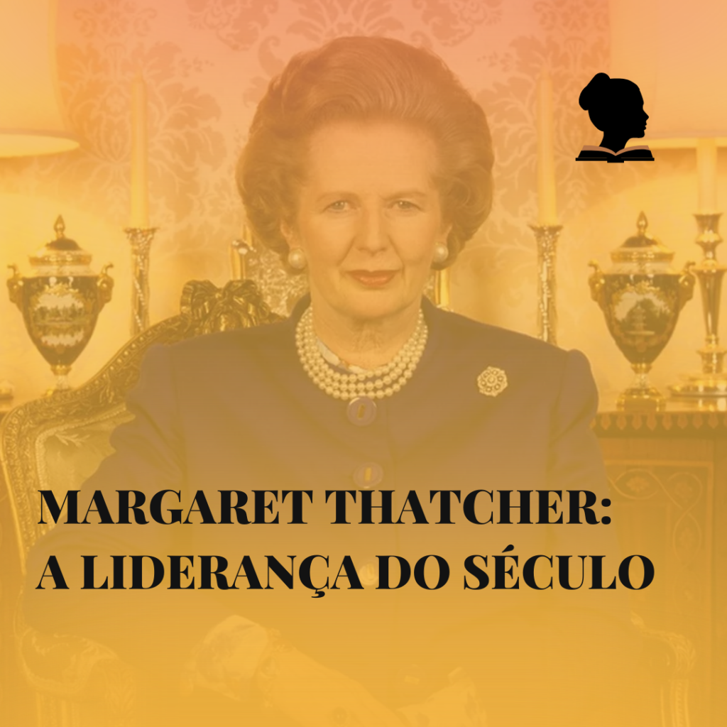 Margaret Thatcher: a liderança do século
