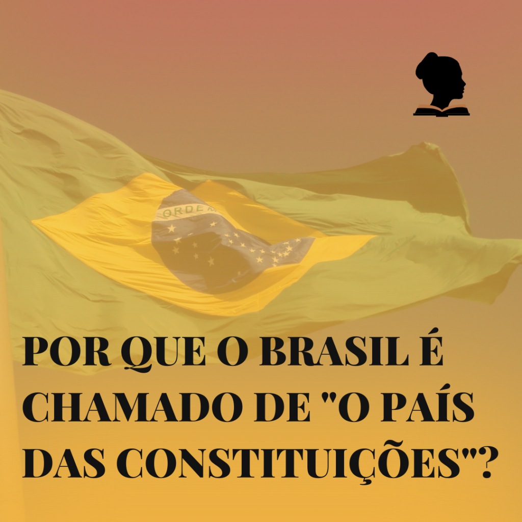 Por que o Brasil é chamado de o "O País das Constituições"?