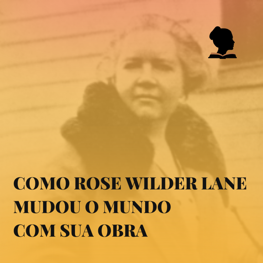 Como Rose Wilder Lane mudou o mundo com sua obra