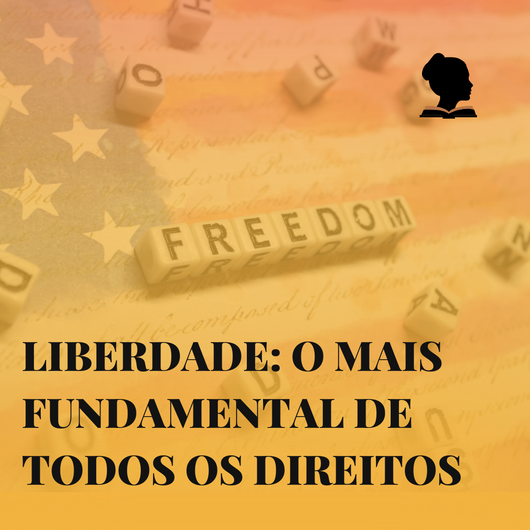 Liberdade: o mais fundamental de todos os direitos