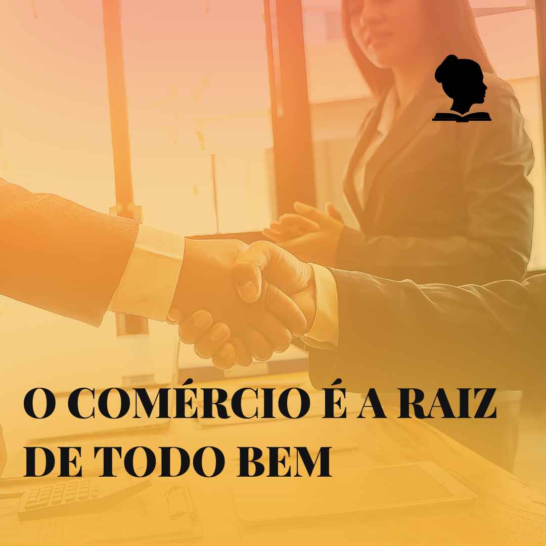 O comércio é a raiz de todo bem?