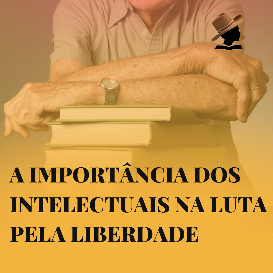 A importância dos intelectuais na luta pela liberdade