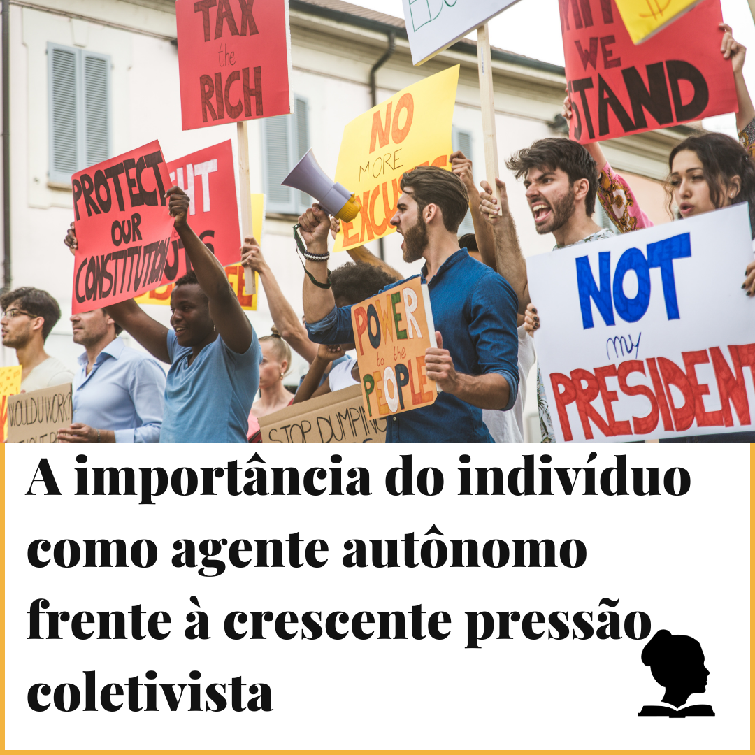 A importância do indivíduo como agente autônomo frente à crescente pressão coletivista