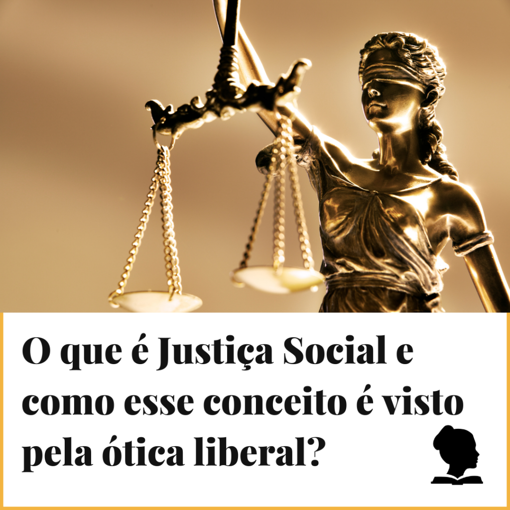 O que é Justiça Social e como esse conceito é visto pela ótica liberal?