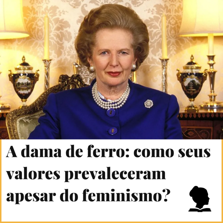 A dama de ferro: como seus valores prevaleceram apesar do feminismo?