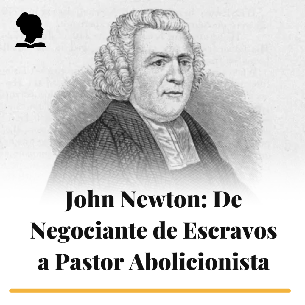John Newton: De Negociante de Escravos a Pastor Abolicionista