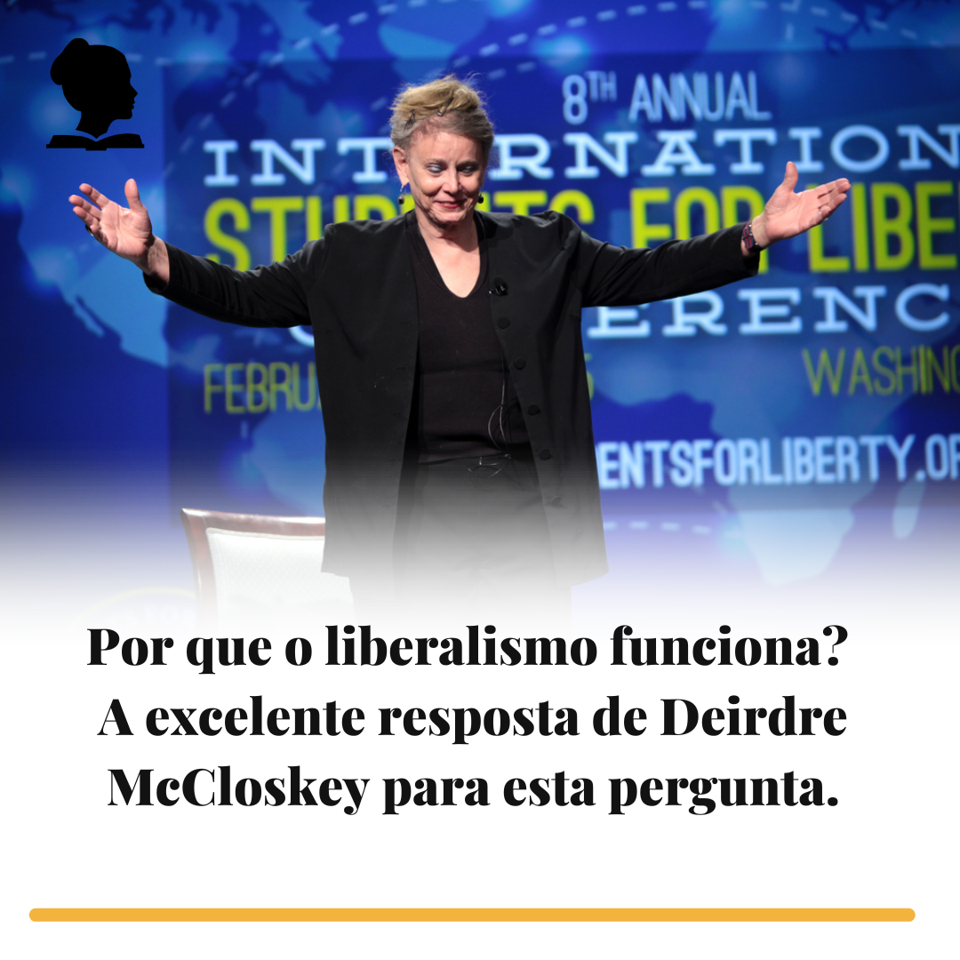 Por que o liberalismo funciona? A excelente resposta de Deirdre McCloskey para esta pergunta